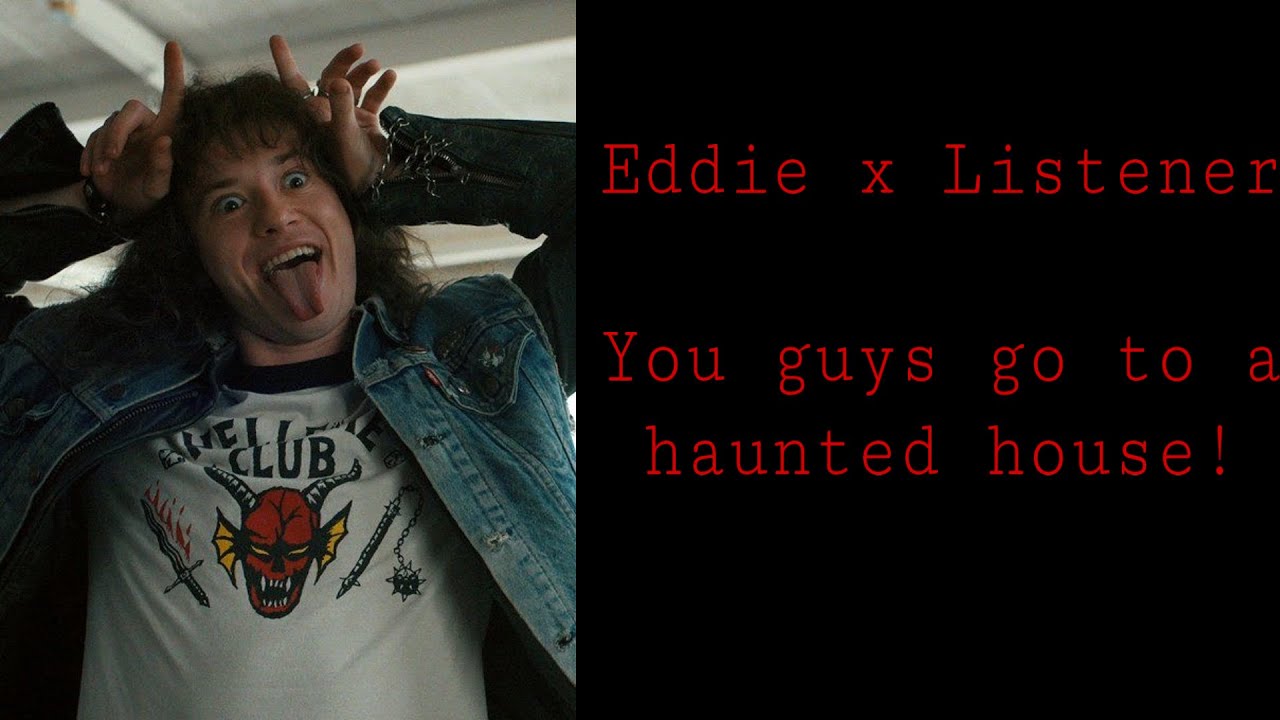 Eddie x Listener You guys go to a haunted house!