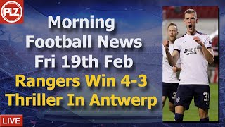 Rangers Win 4-3 Thriller In Antwerp - Friday 19Th February - Plz Scottish Morning Football News