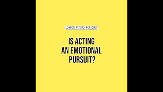 London Actors Workshop Is Acting An Emotional Pursuit?