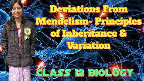 Deviations from Mendelism- Principles of inheritance and variation | Class- 12th Biology