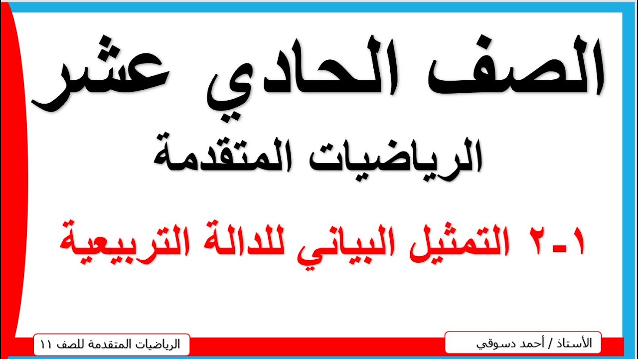 1 2 التمثيل البياني للدالة التربيعية / الصف الحادي عشر / الرياضيات المتقدمة / الاستاذ أحمد دسوقي
