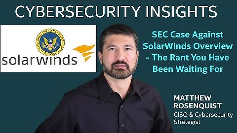 SEC Case Against SolarWinds Overview  - The Rant You Have Been Waiting For