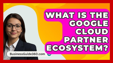 What Is The Google Cloud Partner Ecosystem? - BusinessGuide360.com
