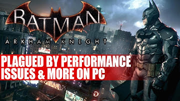 Batman Arkham Knight | Plagued By Performance Issues & More On PC
