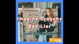Imagine Dragons_Bad Liar_Cover By Anna Hamilton terbaru 2021 Lirik dan Terjemahan