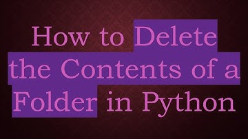 How to Delete the Contents of a Folder in Python