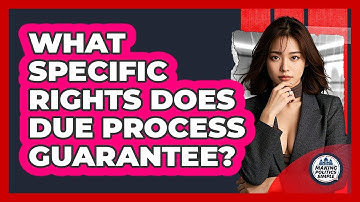 What Specific Rights Does Due Process Guarantee? - Making Politics Simple