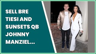 SELL BRE TIESI AND SUNSETS QB JOHNNY MANZIEL RELATIONSHIP TIMELINE