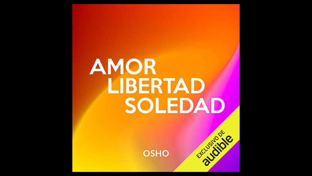 Amor, Libertad y Soledad (Audiolibro) de Osho - YouTube