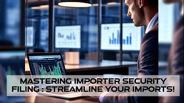 Mastering Importer Security Filing : Streamline Your Imports!