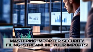 Mastering Importer Security Filing : Streamline Your Imports!