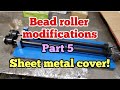 Bead roller modifications part 5 Sheet metal cover