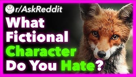 What Fictional Character Do You Hate With Every Fiber Of Your Being? (r/AskReddit) - Part 15