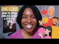 LIVE English Class | "How To Speak English About A Specific Topic"