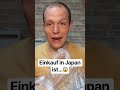 Einkauf in Japan ist…😱
