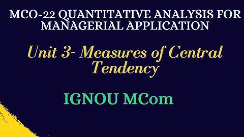 Measures of Central Tendency- IGNOU MCom- MCO-22- Quantitative Analysis for Managerial Application