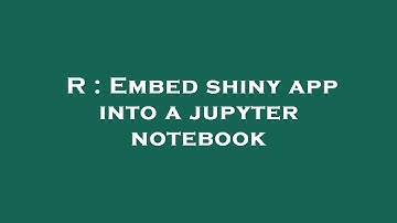 R : Embed shiny app into a jupyter notebook
