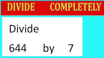 Divide     644      by     7  Divide   completely