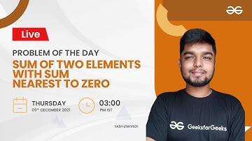 Sum of two elements with sum nearest to zero | Problem of the Day 08/12/21 | Yash Dwivedi