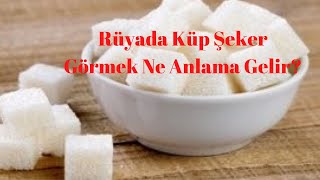 Rüyada Küp Şeker Görmek Nedir, Rüyada Küp Şeker Görme