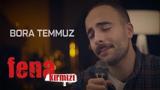 Bora Temmuz  -  Fena Kırmızı