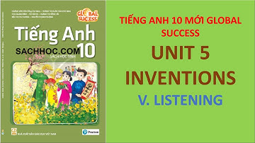 Tiếng Anh 10 Global Success - Unit 5 Inventions - V. Listening