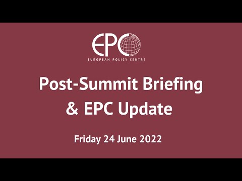 Post-Summit Briefing and EPC Update (24 June 2022)