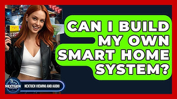 Can I Build My Own Smart Home System? - NextGen Viewing and Audio
