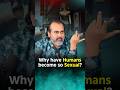 Why Have Humans Become So Sexual Acharya Prashant Why Have Humans Become So Sexual Acharya Prashant