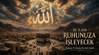 RUHUNUZA İŞLEYECEK BİR İLAHİ • Kâbeye El Sürsün Bu Deli Gönül 