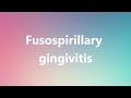 Fusospirillary gingivitis - Medical Meaning and Pronunciation