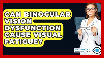 Can Binocular Vision Dysfunction Cause Visual Fatigue? - Optometry Knowledge Base