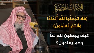 تفسير قوله تعالى (فلا تجعلوا لله أندادًا وأنتم تعلمون) | العلامة الشيخ صالح الفوزان