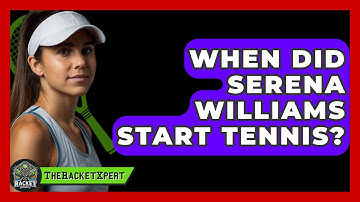 When Did Serena Williams Start Tennis? - The Racket Xpert