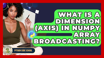 What Is A Dimension (axis) In NumPy Array Broadcasting? - Python Code School
