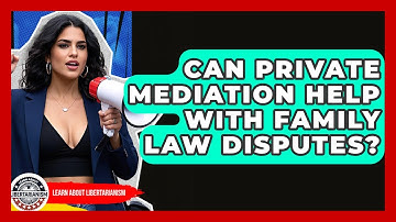 Can Private Mediation Help With Family Law Disputes? - Learn About Libertarianism