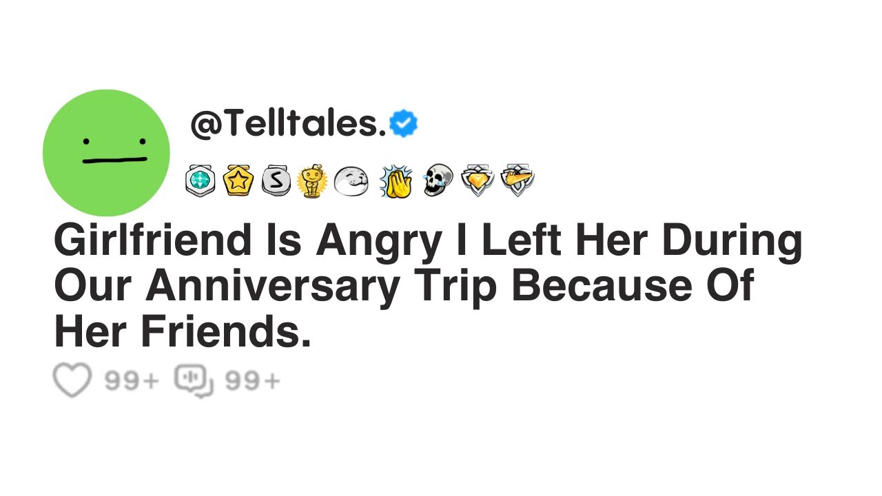 Girlfriend Is Angry I Left Her During Our Anniversary Trip Because Of Her Friends.
