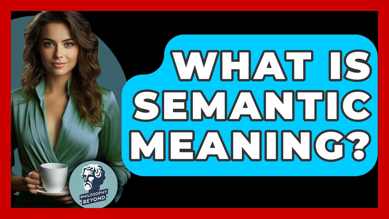 What Is Semantic Meaning? - Philosophy Beyond