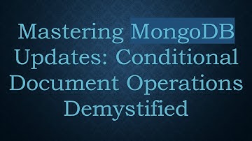 Mastering MongoDB Updates: Conditional Document Operations Demystified