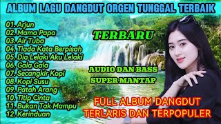 LAGU DANGDUT ORGEN TUNGGAL TERBAIK | ARJUN | MAMA PAPA | KOPI SUSU | FULL ALBUM SATU JAM NONSTOP