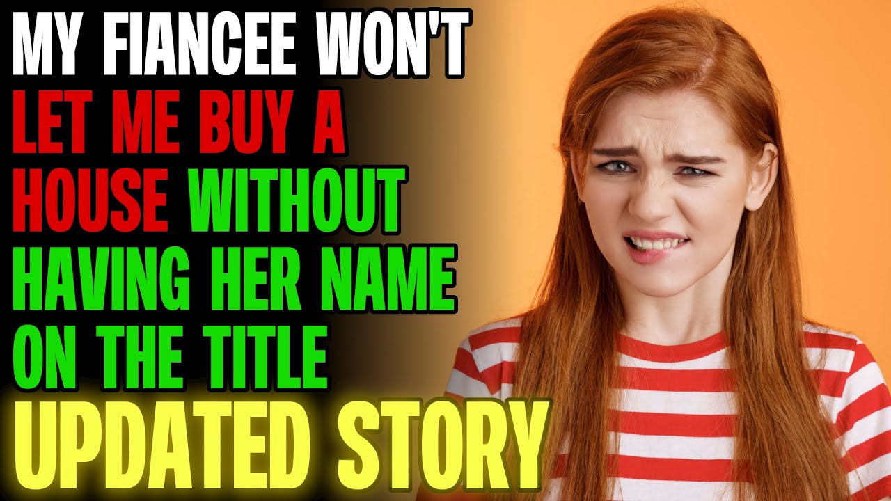 My Fiancee Won't Let Me Buy A House Without Her Name On The Title? r/Relationships