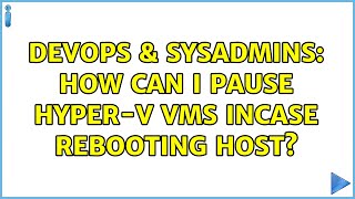 Famous DevOps & SysAdmins: How can i pause Hyper-V VMs incase rebooting host? Wealth