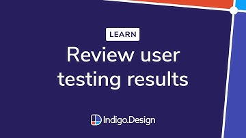 Review User Test Results to Access Usability User Experience (UX)  Using Indigo.Design