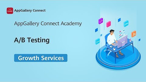 AppGallery Connect Academy - Growth Services : AB Testing