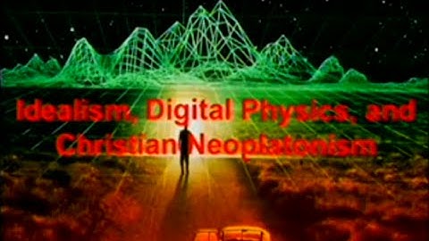 Idealism, Digital Physics, and Christian Neoplatonism -Loma Linda University (12/27/2014)