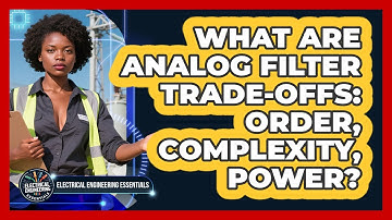 What Are Analog Filter Trade-offs: Order, Complexity, Power? - Electrical Engineering Essentials