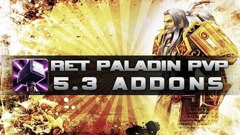 WoW 5.3 Ret Pally PvP - Addons Guide - World of Warcraft Mists of Pandaria