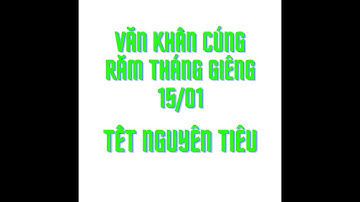 Văn khấn cúng rằm tháng giêng 15 / 01 l Tết nguyên tiêu.