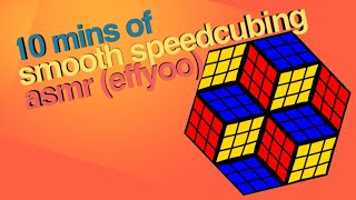 Ten Minutes of Smooth Speedcubing ASMR (EffYoo)