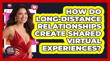 How Do Long-distance Relationships Create Shared Virtual Experiences? - Your Online Dating Guru